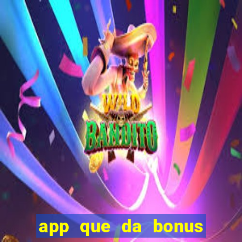 app que da bonus no cadastro